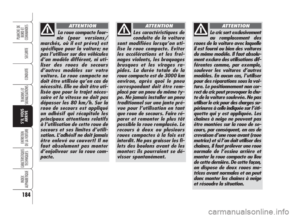 Alfa Romeo 159 2010 Notice dentretien (in French) 184
SECURITE
TEMOINS ET
SIGNALISATIONS
S’IL VOUS
ARRIVE
ENTRETIEN
DE LA VOITURE
CARACTERISTIQUES TECHNIQUES
INDEX
ALPHABETIQUE
PLANCHE DE
BORD ET
COMMANDES
CONDUITE
La roue compacte four-
nie (po Alfa Romeo 159 2010 Notice dentretien (in French) 184
SECURITE
TEMOINS ET
SIGNALISATIONS
S’IL VOUS
ARRIVE
ENTRETIEN
DE LA VOITURE
CARACTERISTIQUES TECHNIQUES
INDEX
ALPHABETIQUE
PLANCHE DE
BORD ET
COMMANDES
CONDUITE
La roue compacte four-
nie (po