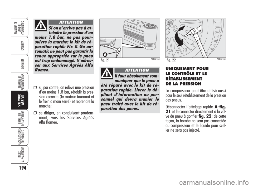 Alfa Romeo 159 2010 Notice dentretien (in French) 194
SECURITE
TEMOINS ET
SIGNALISATIONS
S’IL VOUS
ARRIVE
ENTRETIEN
DE LA VOITURE
CARACTERISTIQUES TECHNIQUES
INDEX
ALPHABETIQUE
PLANCHE DE
BORD ET
COMMANDES
CONDUITE
Il faut absolument com-
muniqu Alfa Romeo 159 2010 Notice dentretien (in French) 194
SECURITE
TEMOINS ET
SIGNALISATIONS
S’IL VOUS
ARRIVE
ENTRETIEN
DE LA VOITURE
CARACTERISTIQUES TECHNIQUES
INDEX
ALPHABETIQUE
PLANCHE DE
BORD ET
COMMANDES
CONDUITE
Il faut absolument com-
muniqu