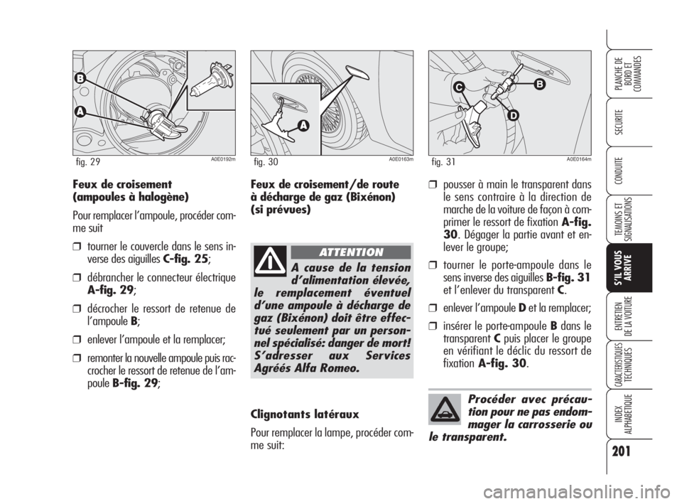 Alfa Romeo 159 2010 Notice dentretien (in French) 201
SECURITE
TEMOINS ET
SIGNALISATIONS
S’IL VOUS
ARRIVE
ENTRETIEN
DE LA VOITURE
CARACTERISTIQUES TECHNIQUES
INDEX
ALPHABETIQUE
PLANCHE DE
BORD ET
COMMANDES
CONDUITE
A0E0192mfig. 29
Feux de croise Alfa Romeo 159 2010 Notice dentretien (in French) 201
SECURITE
TEMOINS ET
SIGNALISATIONS
S’IL VOUS
ARRIVE
ENTRETIEN
DE LA VOITURE
CARACTERISTIQUES TECHNIQUES
INDEX
ALPHABETIQUE
PLANCHE DE
BORD ET
COMMANDES
CONDUITE
A0E0192mfig. 29
Feux de croise