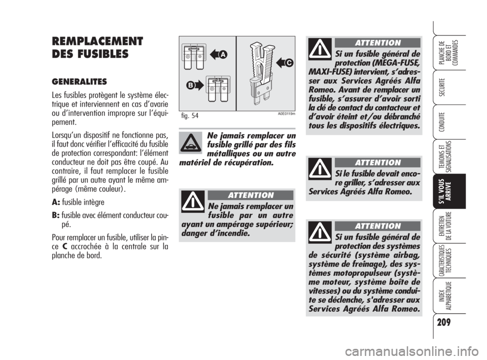 Alfa Romeo 159 2010  Notice dentretien (in French) 209
SECURITE
TEMOINS ET
SIGNALISATIONS
S’IL VOUS
ARRIVE
ENTRETIEN 
DE LA VOITURE
CARACTERISTIQUES TECHNIQUES
INDEX 
ALPHABETIQUE
PLANCHE DE
BORD ET 
COMMANDES
CONDUITE
REMPLACEMENT
DES FUSIBLES
GENE