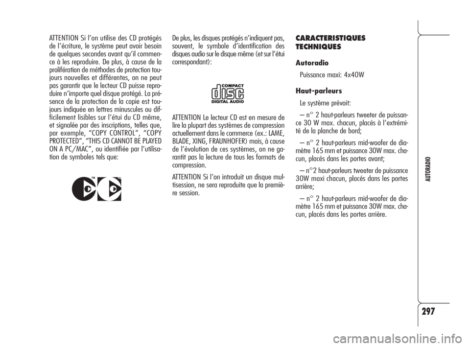 Alfa Romeo 159 2010  Notice dentretien (in French) 297
AUTORADIO
ATTENTION Le lecteur CD est en mesure de
lire la plupart des systèmes de compression
actuellement dans le commerce (ex.: LAME,
BLADE, XING, FRAUNHOFER) mais, à cause
de l’évolution 