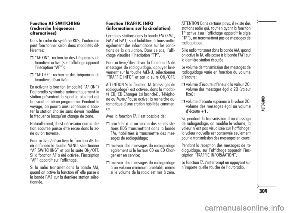 Alfa Romeo 159 2010  Notice dentretien (in French) 309
AUTORADIO
Fonction TRAFFIC INFO 
(informations sur la circulation)
Certaines stations dans la bande FM (FM1,
FM2 et FMT) sont habilitées à transmettre
également des informations sur les condi-
