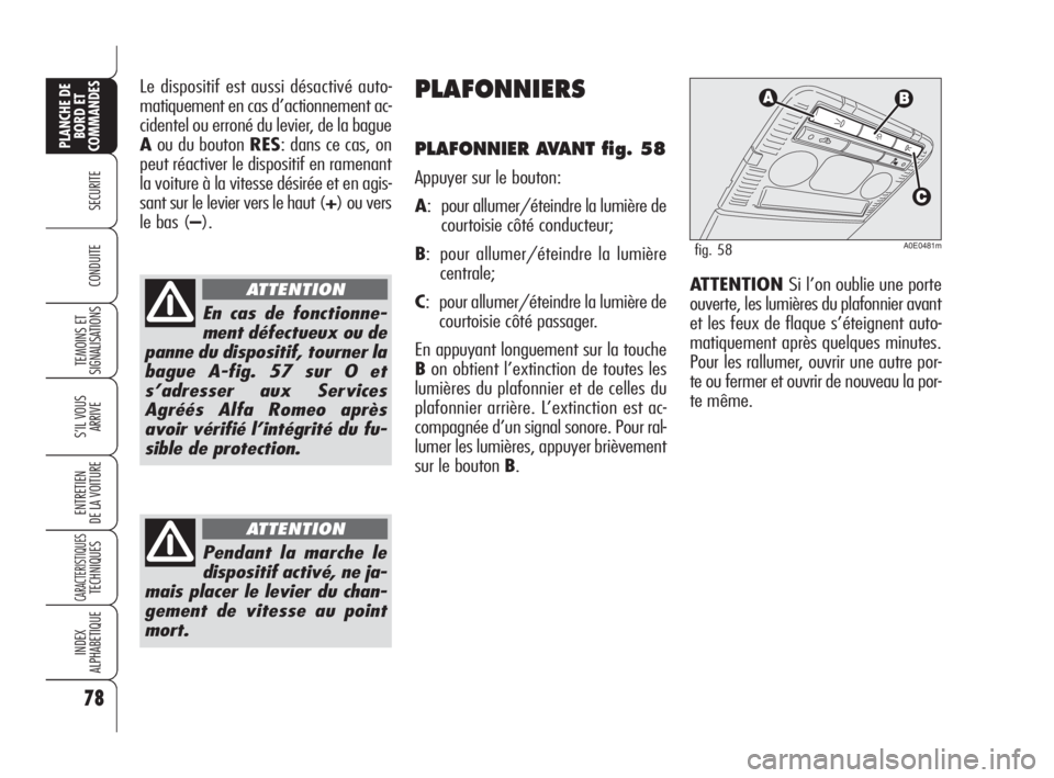 Alfa Romeo 159 2010  Notice dentretien (in French) 78
SECURITE
TEMOINS ET
SIGNALISATIONS
S’IL VOUS
ARRIVE
ENTRETIEN 
DE LA VOITURE
CARACTERISTIQUES TECHNIQUES
INDEX 
ALPHABETIQUE
PLANCHE DE
BORD ET
COMMANDES
CONDUITE
Le dispositif est aussi désacti