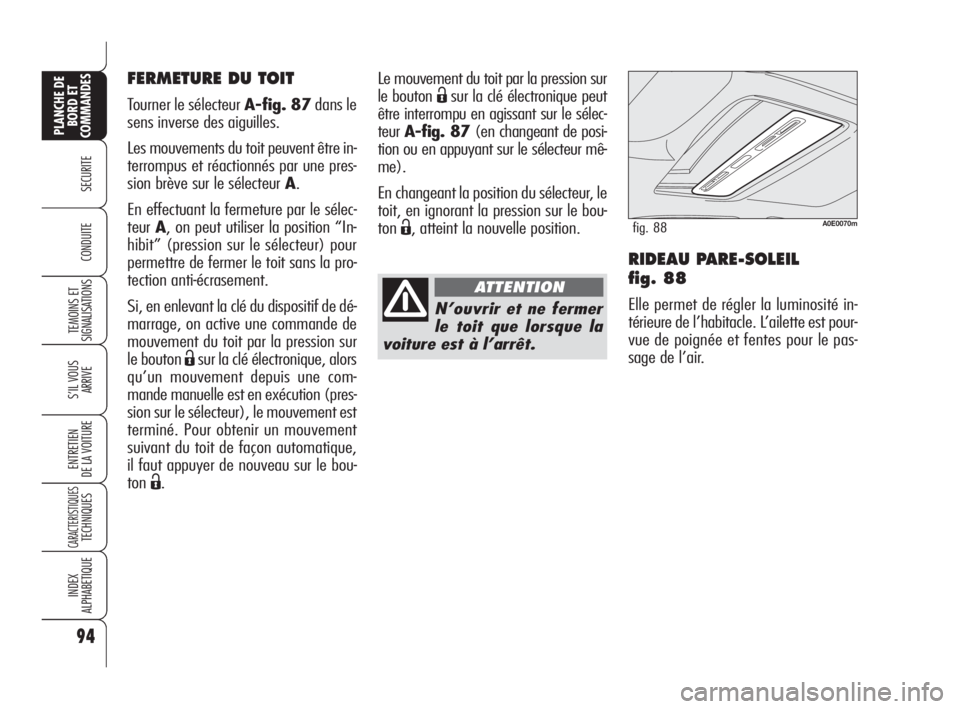 Alfa Romeo 159 2010 Notice dentretien (in French) 94
SECURITE
TEMOINS ET
SIGNALISATIONS
S’IL VOUS
ARRIVE
ENTRETIEN
DE LA VOITURE
CARACTERISTIQUES TECHNIQUES
INDEX
ALPHABETIQUE
PLANCHE DE
BORD ET
COMMANDES
CONDUITERIDEAU PARE-SOLEIL
fig. 88
Elle Alfa Romeo 159 2010 Notice dentretien (in French) 94
SECURITE
TEMOINS ET
SIGNALISATIONS
S’IL VOUS
ARRIVE
ENTRETIEN
DE LA VOITURE
CARACTERISTIQUES TECHNIQUES
INDEX
ALPHABETIQUE
PLANCHE DE
BORD ET
COMMANDES
CONDUITERIDEAU PARE-SOLEIL
fig. 88
Elle