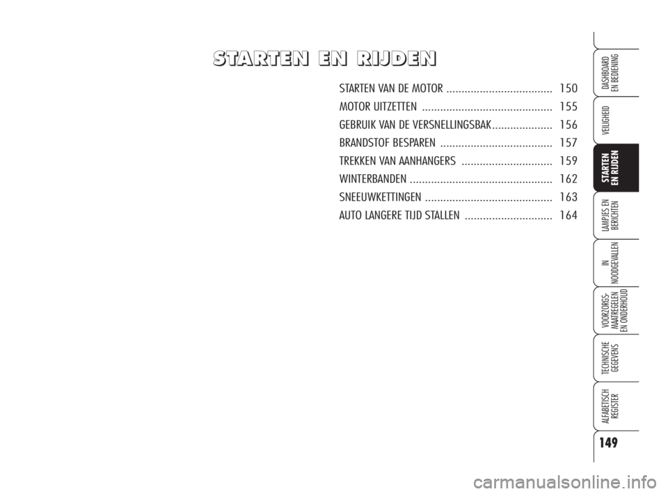 Alfa Romeo 159 2008 Instructieboek (in Dutch) 149
VEILIGHEID
LAMPJES EN
BERICHTEN
IN
NOODGEVALLEN
VOORZORGS-
MAATREGELEN
EN ONDERHOUD
TECHNISCHE
GEGEVENS
ALFABETISCH
REGISTER
STARTEN
EN RIJDEN
DASHBOARD
EN BEDIENING
S S
T T
A A
R R
T T
E E
N Alfa Romeo 159 2008 Instructieboek (in Dutch) 149
VEILIGHEID
LAMPJES EN
BERICHTEN
IN
NOODGEVALLEN
VOORZORGS-
MAATREGELEN
EN ONDERHOUD
TECHNISCHE
GEGEVENS
ALFABETISCH
REGISTER
STARTEN
EN RIJDEN
DASHBOARD
EN BEDIENING
S S
T T
A A
R R
T T
E E
N