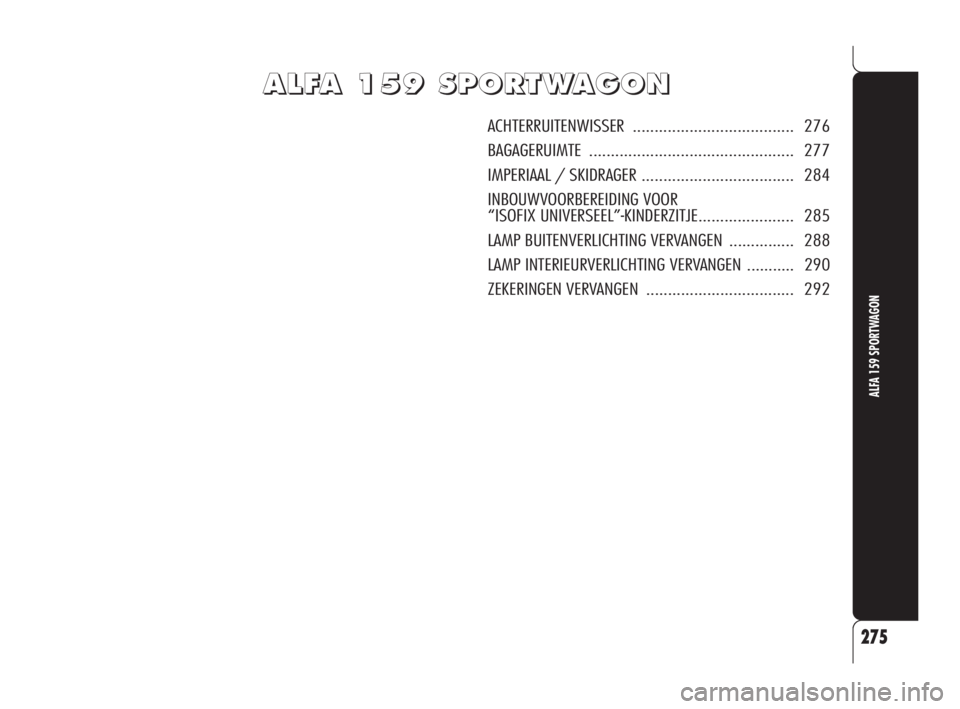 Alfa Romeo 159 2009  Instructieboek (in Dutch) A A
L L
F F
A A
1 1
5 5
9 9
S S
P P
O O
R R
T T
W W
A A
G G
O O
N N
ACHTERRUITENWISSER..................................... 276
BAGAGERUIMTE............................................... 277
IMPERIAA