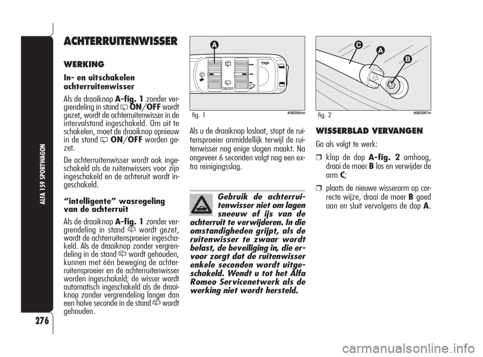 Alfa Romeo 159 2009  Instructieboek (in Dutch) Gebruik de achterrui-
tenwisser niet om lagen
sneeuw of ijs van de
achterruit te verwijderen. In die
omstandigheden grijpt, als de
ruitenwisser te zwaar wordt
belast, de beveiliging in, die er-
voor z