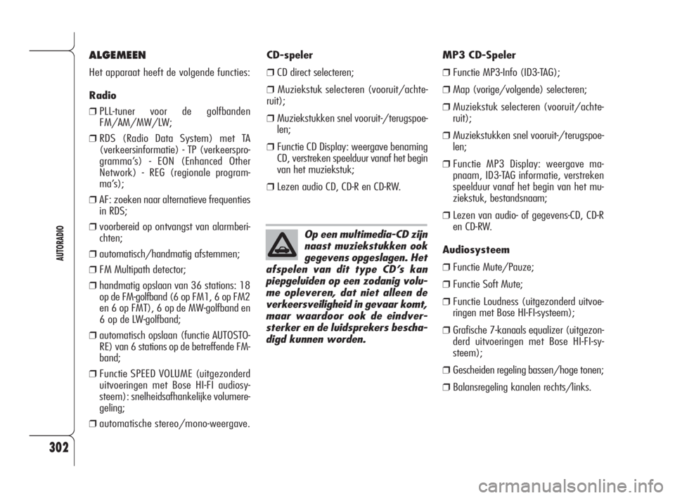 Alfa Romeo 159 2009  Instructieboek (in Dutch) 302
AUTORADIO
Op een multimedia-CD zijn
naast muziekstukken ook
gegevens opgeslagen. Het
afspelen van dit type CD’s kan
piepgeluiden op een zodanig volu-
me opleveren, dat niet alleen de
verkeersvei