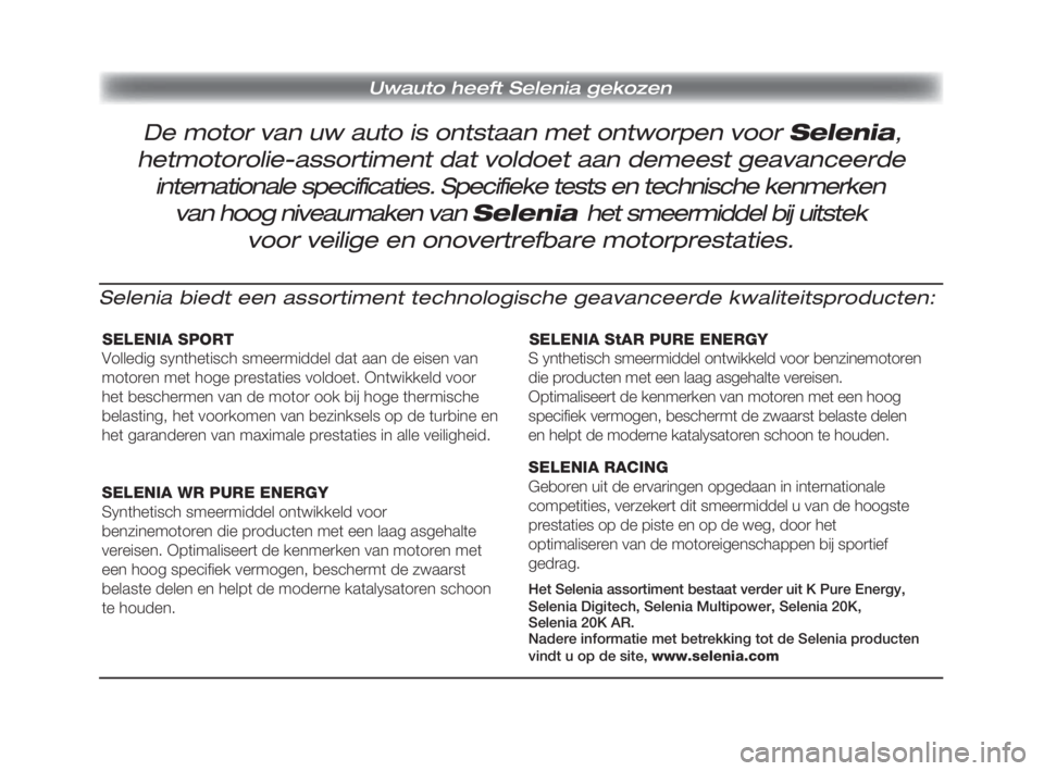 Alfa Romeo 159 2008  Instructieboek (in Dutch) Selenia biedt een assortiment technologische geavanceerde kwaliteitsproducten:
SELENIA SPORT
Volledig synthetisch smeermiddel dat aan de eisen van
motoren met hoge prestaties voldoet. Ontwikkeld voor

