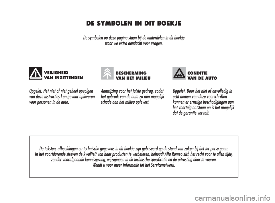 Alfa Romeo 159 2008  Instructieboek (in Dutch) DE SYMBOLEN IN DIT BOEKJE
De symbolen op deze pagina staan bij de onderdelen in dit boekje 
waar we extra aandacht voor vragen.
Opgelet. Het niet of niet geheel opvolgen
van deze instructies kan gevaa