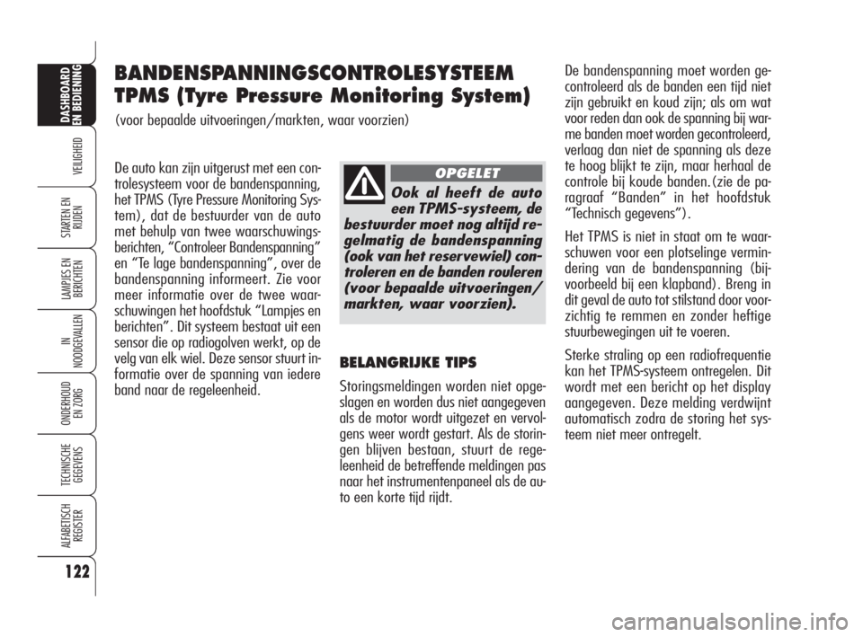 Alfa Romeo 159 2011  Instructieboek (in Dutch) De auto kan zijn uitgerust met een con-
trolesysteem voor de bandenspanning,
het TPMS (Tyre Pressure Monitoring Sys-
tem), dat de bestuurder van de auto
met behulp van twee waarschuwings-
berichten, �