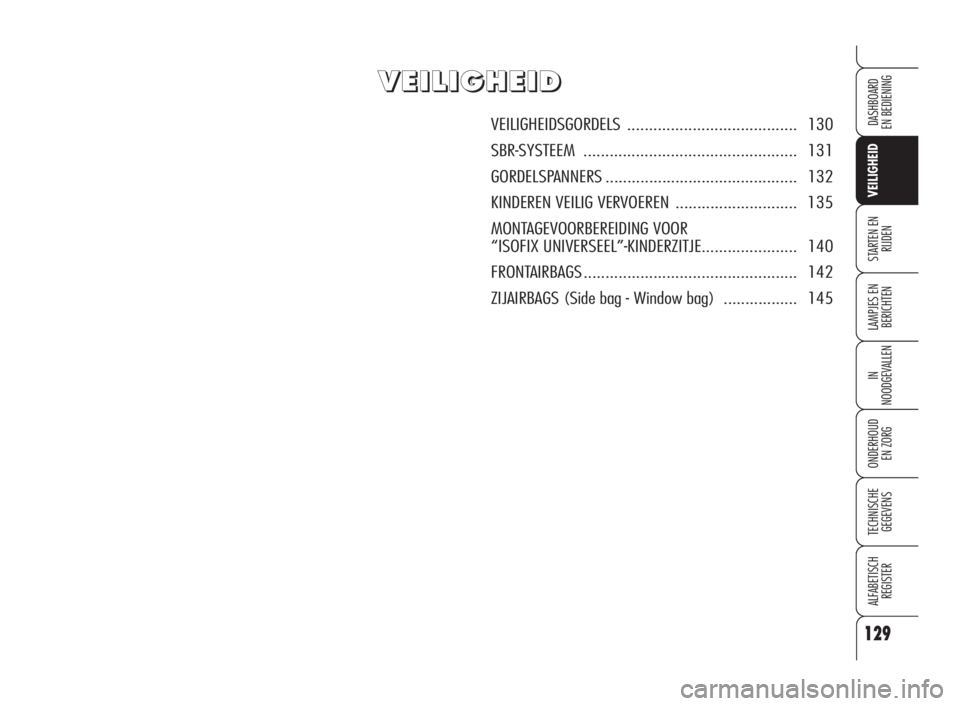 Alfa Romeo 159 2011  Instructieboek (in Dutch) 129
VEILIGHEID
LAMPJES EN 
BERICHTEN
IN
NOODGEVALLEN
ONDERHOUD
EN ZORG
TECHNISCHE
GEGEVENS
ALFABETISCH 
REGISTER
DASHBOARD
EN BEDIENING
STARTEN EN 
RIJDEN
V V
E E
I I
L L
I I
G G
H H
E E
I I
D D
VEILI