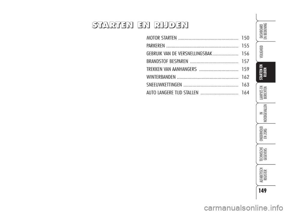 Alfa Romeo 159 2010 Instructieboek (in Dutch) 149
VEILIGHEID
LAMPJES EN
BERICHTEN
IN
NOODGEVALLEN
ONDERHOUD
EN ZORG
TECHNISCHE
GEGEVENS
ALFABETISCH
REGISTER
DASHBOARD
EN BEDIENING
STARTEN EN
RIJDEN
S S
T T
A A
R R
T T
E E
N N
E E
N N
R R
I I
J Alfa Romeo 159 2010 Instructieboek (in Dutch) 149
VEILIGHEID
LAMPJES EN
BERICHTEN
IN
NOODGEVALLEN
ONDERHOUD
EN ZORG
TECHNISCHE
GEGEVENS
ALFABETISCH
REGISTER
DASHBOARD
EN BEDIENING
STARTEN EN
RIJDEN
S S
T T
A A
R R
T T
E E
N N
E E
N N
R R
I I
J