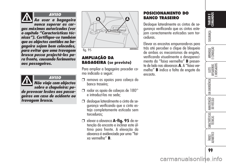 Alfa Romeo 159 2005 Manual de Uso e Manutenção (in Portuguese) 99
SEGURANÇA
LUZES
AVISADORAS
E MENSAGENS
EM EMERGÊNCIA
MANUTENÇÃO
DO VEÍCULO
CARACTERÍSTICASTÉCNICAS
ÍNDICE
ALFABÉTICO
TABLIER E
COMANDOS
ARRANQUE
E CONDUÇÃO
Ao usar a bagageira
nunc Alfa Romeo 159 2005 Manual de Uso e Manutenção (in Portuguese) 99
SEGURANÇA
LUZES
AVISADORAS
E MENSAGENS
EM EMERGÊNCIA
MANUTENÇÃO
DO VEÍCULO
CARACTERÍSTICASTÉCNICAS
ÍNDICE
ALFABÉTICO
TABLIER E
COMANDOS
ARRANQUE
E CONDUÇÃO
Ao usar a bagageira
nunc