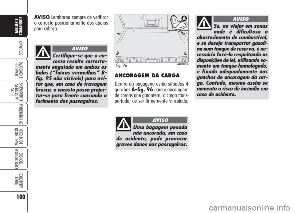 Alfa Romeo 159 2005 Manual de Uso e Manutenção (in Portuguese) 100
SEGURANÇA
LUZES
AVISADORAS
E MENSAGENS
EM EMERGÊNCIA
MANUTENÇÃO
DO VEÍCULO
CARACTERÍSTICASTÉCNICAS
ÍNDICE
ALFABÉTICO
TABLIER E
COMANDOS
ARRANQUE
E CONDUÇÃO ANCORAGEM DA CARGA
Dentr Alfa Romeo 159 2005 Manual de Uso e Manutenção (in Portuguese) 100
SEGURANÇA
LUZES
AVISADORAS
E MENSAGENS
EM EMERGÊNCIA
MANUTENÇÃO
DO VEÍCULO
CARACTERÍSTICASTÉCNICAS
ÍNDICE
ALFABÉTICO
TABLIER E
COMANDOS
ARRANQUE
E CONDUÇÃO ANCORAGEM DA CARGA
Dentr