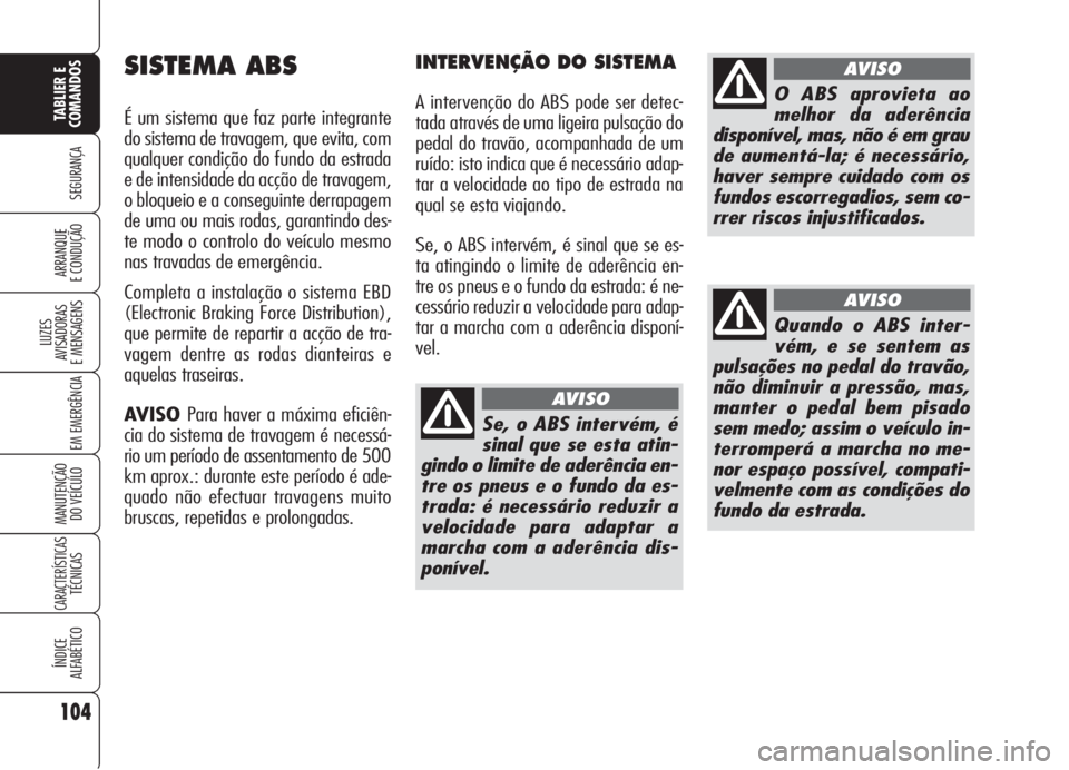 Alfa Romeo 159 2005 Manual de Uso e Manutenção (in Portuguese) 104
SEGURANÇA
LUZES
AVISADORAS
E MENSAGENS
EM EMERGÊNCIA
MANUTENÇÃO
DO VEÍCULO
CARACTERÍSTICASTÉCNICAS
ÍNDICE
ALFABÉTICO
TABLIER E
COMANDOS
ARRANQUE
E CONDUÇÃO
SISTEMA ABS
É um siste Alfa Romeo 159 2005 Manual de Uso e Manutenção (in Portuguese) 104
SEGURANÇA
LUZES
AVISADORAS
E MENSAGENS
EM EMERGÊNCIA
MANUTENÇÃO
DO VEÍCULO
CARACTERÍSTICASTÉCNICAS
ÍNDICE
ALFABÉTICO
TABLIER E
COMANDOS
ARRANQUE
E CONDUÇÃO
SISTEMA ABS
É um siste