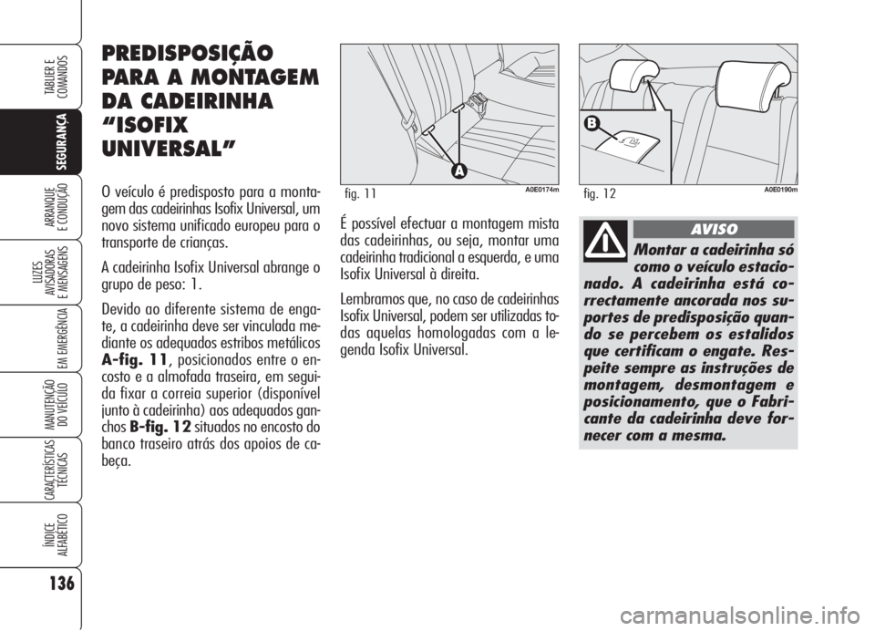 Alfa Romeo 159 2005 Manual de Uso e Manutenção (in Portuguese) 136
SEGURANÇA
LUZES
AVISADORAS
E MENSAGENS
EM EMERGÊNCIA
MANUTENÇÃO
DO VEÍCULO
CARACTERÍSTICASTÉCNICAS
ÍNDICE
ALFABÉTICO
TABLIER E
COMANDOS
ARRANQUE
E CONDUÇÃO
Montar a cadeirinha só Alfa Romeo 159 2005 Manual de Uso e Manutenção (in Portuguese) 136
SEGURANÇA
LUZES
AVISADORAS
E MENSAGENS
EM EMERGÊNCIA
MANUTENÇÃO
DO VEÍCULO
CARACTERÍSTICASTÉCNICAS
ÍNDICE
ALFABÉTICO
TABLIER E
COMANDOS
ARRANQUE
E CONDUÇÃO
Montar a cadeirinha só