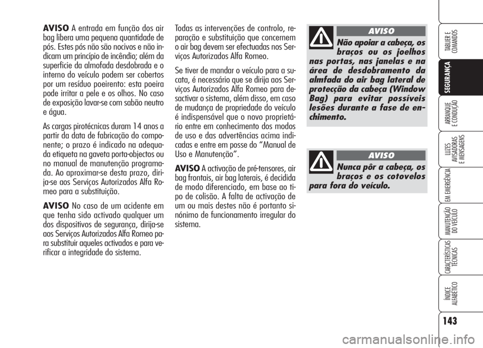 Alfa Romeo 159 2005 Manual de Uso e Manutenção (in Portuguese) 143
SEGURANÇA
LUZES
AVISADORAS
E MENSAGENS
EM EMERGÊNCIA
MANUTENÇÃO
DO VEÍCULO
CARACTERÍSTICASTÉCNICAS
ÍNDICE
ALFABÉTICO
TABLIER E
COMANDOS
ARRANQUE
E CONDUÇÃO
AVISOA entrada em funç Alfa Romeo 159 2005 Manual de Uso e Manutenção (in Portuguese) 143
SEGURANÇA
LUZES
AVISADORAS
E MENSAGENS
EM EMERGÊNCIA
MANUTENÇÃO
DO VEÍCULO
CARACTERÍSTICASTÉCNICAS
ÍNDICE
ALFABÉTICO
TABLIER E
COMANDOS
ARRANQUE
E CONDUÇÃO
AVISOA entrada em funç