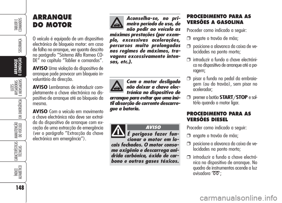 Alfa Romeo 159 2005 Manual de Uso e Manutenção (in Portuguese) 148
SEGURANÇA
LUZES
AVISADORAS
E MENSAGENS
EM EMERGÊNCIA
MANUTENÇÃO
DO VEÍCULO
CARACTERÍSTICASTÉCNICAS
ÍNDICE
ALFABÉTICO
TABLIER E
COMANDOS
ARRANQUE
E CONDUÇÃO
Aconselha-se, no pri-
m Alfa Romeo 159 2005 Manual de Uso e Manutenção (in Portuguese) 148
SEGURANÇA
LUZES
AVISADORAS
E MENSAGENS
EM EMERGÊNCIA
MANUTENÇÃO
DO VEÍCULO
CARACTERÍSTICASTÉCNICAS
ÍNDICE
ALFABÉTICO
TABLIER E
COMANDOS
ARRANQUE
E CONDUÇÃO
Aconselha-se, no pri-
m