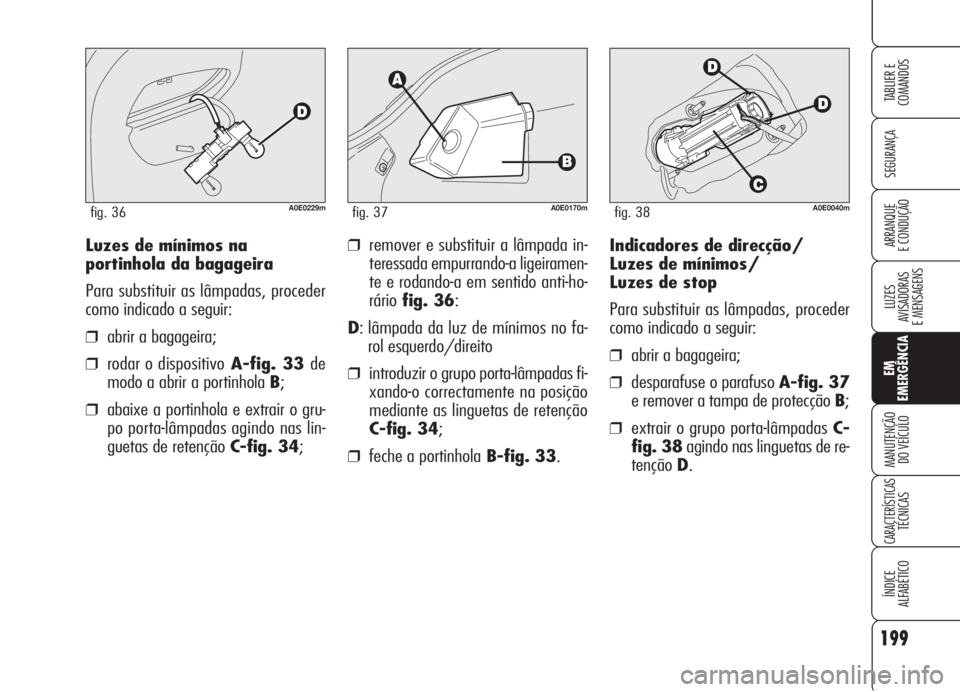 Alfa Romeo 159 2005 Manual de Uso e Manutenção (in Portuguese) 199
SEGURANÇA
LUZES
AVISADORAS
E MENSAGENS
EM
EMERGÊNCIA
MANUTENÇÃO
DO VEÍCULO
CARACTERÍSTICASTÉCNICAS
ÍNDICE
ALFABÉTICO
TABLIER E
COMANDOS
ARRANQUE
E CONDUÇÃO Indicadores de direcção Alfa Romeo 159 2005 Manual de Uso e Manutenção (in Portuguese) 199
SEGURANÇA
LUZES
AVISADORAS
E MENSAGENS
EM
EMERGÊNCIA
MANUTENÇÃO
DO VEÍCULO
CARACTERÍSTICASTÉCNICAS
ÍNDICE
ALFABÉTICO
TABLIER E
COMANDOS
ARRANQUE
E CONDUÇÃO Indicadores de direcção