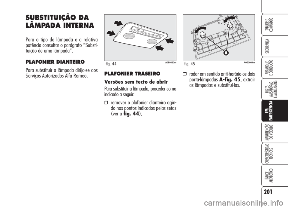 Alfa Romeo 159 2005 Manual de Uso e Manutenção (in Portuguese) 201
SEGURANÇA
LUZES
AVISADORAS
E MENSAGENS
EM
EMERGÊNCIA
MANUTENÇÃO
DO VEÍCULO
CARACTERÍSTICASTÉCNICAS
ÍNDICE
ALFABÉTICO
TABLIER E
COMANDOS
ARRANQUE
E CONDUÇÃO
SUBSTITUIÇÃO DA
LÂMPA Alfa Romeo 159 2005 Manual de Uso e Manutenção (in Portuguese) 201
SEGURANÇA
LUZES
AVISADORAS
E MENSAGENS
EM
EMERGÊNCIA
MANUTENÇÃO
DO VEÍCULO
CARACTERÍSTICASTÉCNICAS
ÍNDICE
ALFABÉTICO
TABLIER E
COMANDOS
ARRANQUE
E CONDUÇÃO
SUBSTITUIÇÃO DA
LÂMPA