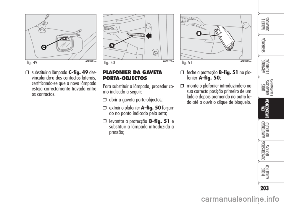 Alfa Romeo 159 2005 Manual de Uso e Manutenção (in Portuguese) 203
SEGURANÇA
LUZES
AVISADORAS
E MENSAGENS
EM
EMERGÊNCIA
MANUTENÇÃO
DO VEÍCULO
CARACTERÍSTICASTÉCNICAS
ÍNDICE
ALFABÉTICO
TABLIER E
COMANDOS
ARRANQUE
E CONDUÇÃO ❒feche a protecção B- Alfa Romeo 159 2005 Manual de Uso e Manutenção (in Portuguese) 203
SEGURANÇA
LUZES
AVISADORAS
E MENSAGENS
EM
EMERGÊNCIA
MANUTENÇÃO
DO VEÍCULO
CARACTERÍSTICASTÉCNICAS
ÍNDICE
ALFABÉTICO
TABLIER E
COMANDOS
ARRANQUE
E CONDUÇÃO ❒feche a protecção B-