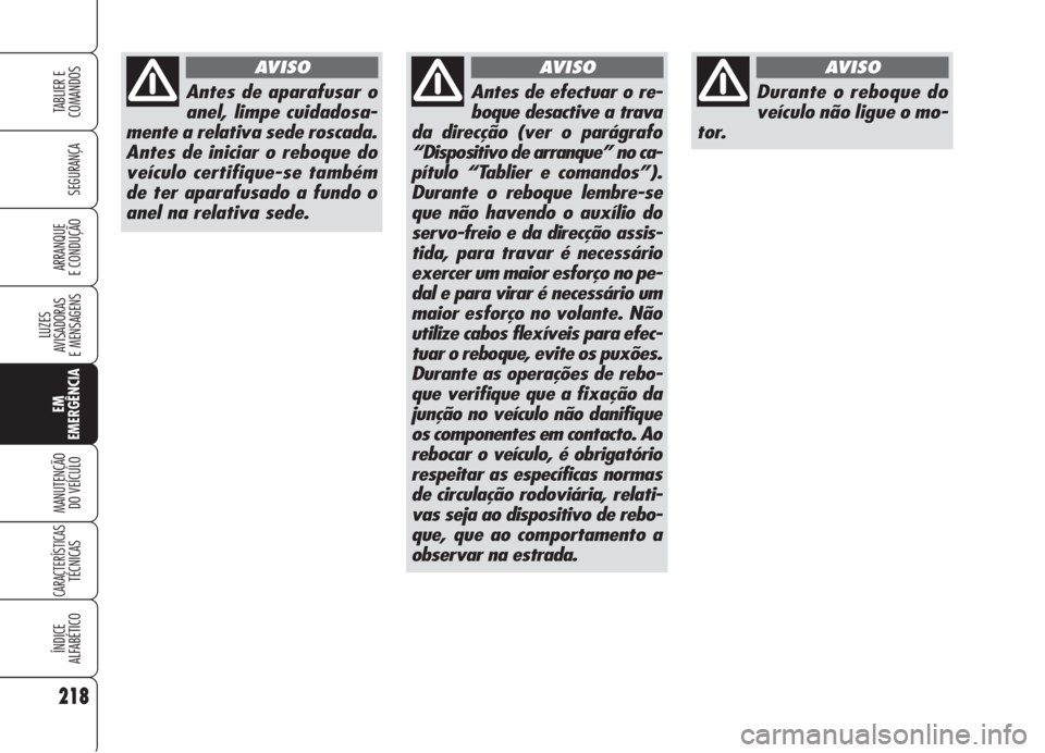 Alfa Romeo 159 2005 Manual de Uso e Manutenção (in Portuguese) 218
SEGURANÇA
LUZES
AVISADORAS
E MENSAGENS
EM
EMERGÊNCIA
MANUTENÇÃO
DO VEÍCULO
CARACTERÍSTICASTÉCNICAS
ÍNDICE
ALFABÉTICO
TABLIER E
COMANDOS
ARRANQUE
E CONDUÇÃO
Durante o reboque do
ve Alfa Romeo 159 2005 Manual de Uso e Manutenção (in Portuguese) 218
SEGURANÇA
LUZES
AVISADORAS
E MENSAGENS
EM
EMERGÊNCIA
MANUTENÇÃO
DO VEÍCULO
CARACTERÍSTICASTÉCNICAS
ÍNDICE
ALFABÉTICO
TABLIER E
COMANDOS
ARRANQUE
E CONDUÇÃO
Durante o reboque do
ve