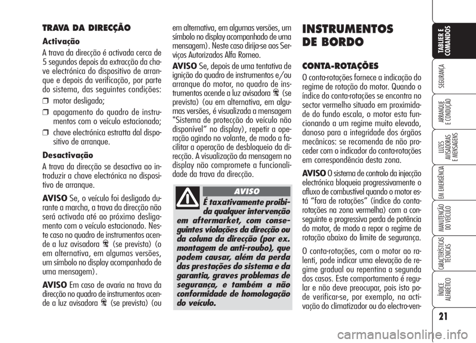 Alfa Romeo 159 2005  Manual de Uso e Manutenção (in Portuguese) É taxativamente proibi-
da qualquer intervenção
em aftermarket, com conse-
guintes violações da direcção ou
da coluna da direcção (por ex.
montagem de anti-roubo), que
podem causar, além da 
