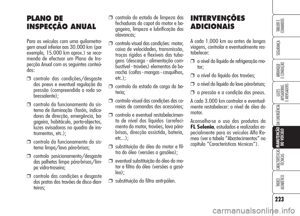 Alfa Romeo 159 2005 Manual de Uso e Manutenção (in Portuguese) 223
SEGURANÇA
LUZES
AVISADORAS
E MENSAGENS
EM EMERGÊNCIA
MANUTENÇÃO
DO VEÍCULO
CARACTERÍSTICASTÉCNICAS
ÍNDICE
ALFABÉTICO
TABLIER E
COMANDOS
ARRANQUE
E CONDUÇÃO
❒controlo do estado de Alfa Romeo 159 2005 Manual de Uso e Manutenção (in Portuguese) 223
SEGURANÇA
LUZES
AVISADORAS
E MENSAGENS
EM EMERGÊNCIA
MANUTENÇÃO
DO VEÍCULO
CARACTERÍSTICASTÉCNICAS
ÍNDICE
ALFABÉTICO
TABLIER E
COMANDOS
ARRANQUE
E CONDUÇÃO
❒controlo do estado de