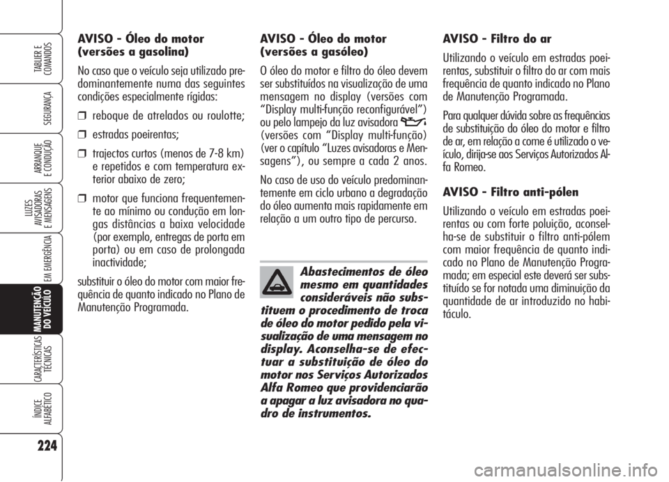 Alfa Romeo 159 2005 Manual de Uso e Manutenção (in Portuguese) 224
SEGURANÇA
LUZES
AVISADORAS
E MENSAGENS
EM EMERGÊNCIA
MANUTENÇÃO
DO VEÍCULO
CARACTERÍSTICASTÉCNICAS
ÍNDICE
ALFABÉTICO
TABLIER E
COMANDOS
ARRANQUE
E CONDUÇÃO
AVISO - Filtro do ar
Uti Alfa Romeo 159 2005 Manual de Uso e Manutenção (in Portuguese) 224
SEGURANÇA
LUZES
AVISADORAS
E MENSAGENS
EM EMERGÊNCIA
MANUTENÇÃO
DO VEÍCULO
CARACTERÍSTICASTÉCNICAS
ÍNDICE
ALFABÉTICO
TABLIER E
COMANDOS
ARRANQUE
E CONDUÇÃO
AVISO - Filtro do ar
Uti