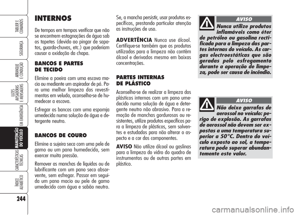 Alfa Romeo 159 2005 Manual de Uso e Manutenção (in Portuguese) 244
SEGURANÇA
LUZES
AVISADORAS
E MENSAGENS
EM EMERGÊNCIA
MANUTENÇÃO
DO VEÍCULO
CARACTERÍSTICASTÉCNICAS
ÍNDICE
ALFABÉTICO
TABLIER E
COMANDOS
ARRANQUE
E CONDUÇÃO
Se, a mancha persistir, Alfa Romeo 159 2005 Manual de Uso e Manutenção (in Portuguese) 244
SEGURANÇA
LUZES
AVISADORAS
E MENSAGENS
EM EMERGÊNCIA
MANUTENÇÃO
DO VEÍCULO
CARACTERÍSTICASTÉCNICAS
ÍNDICE
ALFABÉTICO
TABLIER E
COMANDOS
ARRANQUE
E CONDUÇÃO
Se, a mancha persistir,