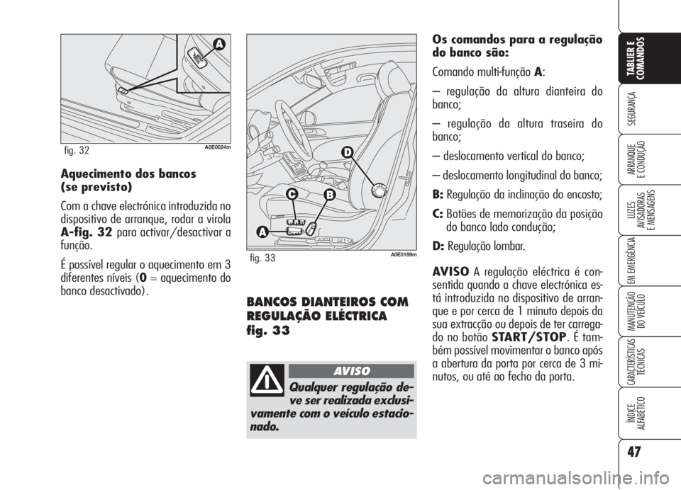 Alfa Romeo 159 2005  Manual de Uso e Manutenção (in Portuguese) 47
SEGURANÇA
LUZES
AVISADORAS 
E MENSAGENS 
EM EMERGÊNCIA 
MANUTENÇÃO
DO VEÍCULO 
CARACTERÍSTICASTÉCNICAS
ÍNDICE
ALFABÉTICO
TABLIER E 
COMANDOS
ARRANQUE
E CONDUÇÃO 
BANCOS DIANTEIROS COM
RE