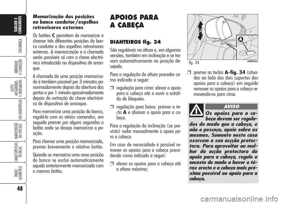 Alfa Romeo 159 2005  Manual de Uso e Manutenção (in Portuguese) 48
SEGURANÇA
LUZES
AVISADORAS 
E MENSAGENS 
EM EMERGÊNCIA 
MANUTENÇÃO
DO VEÍCULO 
CARACTERÍSTICASTÉCNICAS
ÍNDICE
ALFABÉTICO
TABLIER E 
COMANDOS
ARRANQUE
E CONDUÇÃO 
APOIOS PARA
A CABEÇA
DI