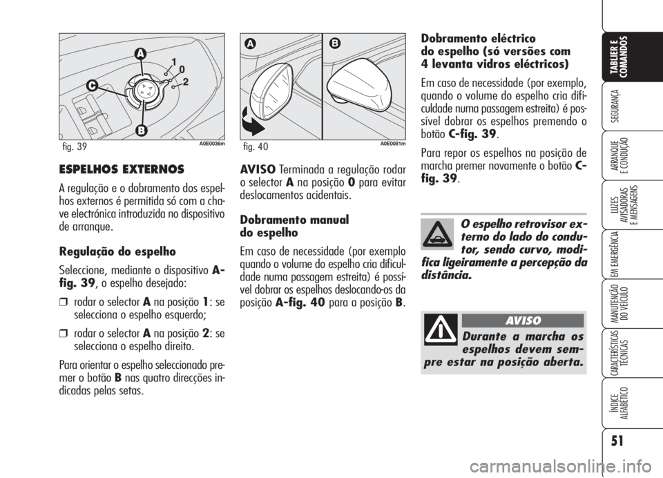 Alfa Romeo 159 2005 Manual de Uso e Manutenção (in Portuguese) 51
SEGURANÇA
LUZES
AVISADORAS
E MENSAGENS
EM EMERGÊNCIA
MANUTENÇÃO
DO VEÍCULO
CARACTERÍSTICASTÉCNICAS
ÍNDICE
ALFABÉTICO
TABLIER E
COMANDOS
ARRANQUE
E CONDUÇÃO ESPELHOS EXTERNOS
A regul Alfa Romeo 159 2005 Manual de Uso e Manutenção (in Portuguese) 51
SEGURANÇA
LUZES
AVISADORAS
E MENSAGENS
EM EMERGÊNCIA
MANUTENÇÃO
DO VEÍCULO
CARACTERÍSTICASTÉCNICAS
ÍNDICE
ALFABÉTICO
TABLIER E
COMANDOS
ARRANQUE
E CONDUÇÃO ESPELHOS EXTERNOS
A regul