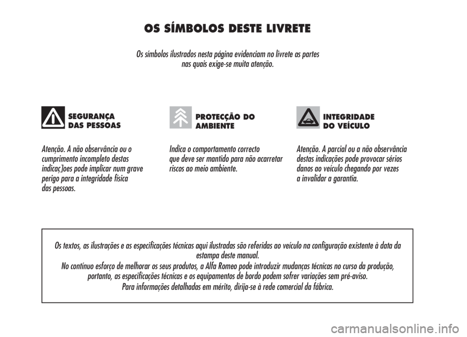Alfa Romeo 159 2005  Manual de Uso e Manutenção (in Portuguese) OS SÍMBOLOS DESTE LIVRETE
Os símbolos ilustrados nesta página evidenciam no livrete as partes 
nas quais exige-se muita atenção.
Atenção. A não observância ou o
cumprimento incompleto destas
