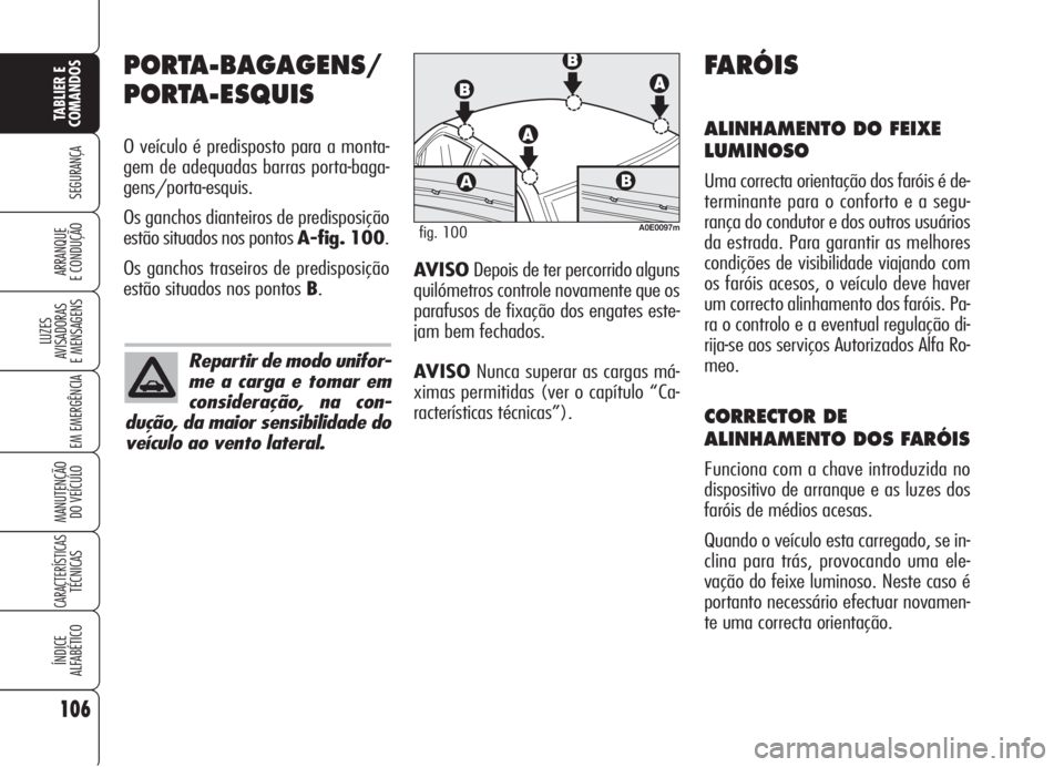 Alfa Romeo 159 2006  Manual de Uso e Manutenção (in Portuguese) 106
SEGURANÇA
LUZES
AVISADORAS 
E MENSAGENS 
EM EMERGÊNCIA 
MANUTENÇÃO
DO VEÍCULO 
CARACTERÍSTICASTÉCNICAS
ÍNDICE
ALFABÉTICO
TABLIER E 
COMANDOS
ARRANQUE
E CONDUÇÃO 
PORTA-BAGAGENS/
PORTA-E