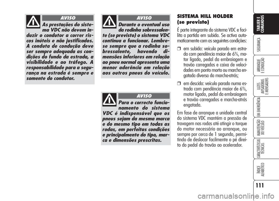 Alfa Romeo 159 2006 Manual de Uso e Manutenção (in Portuguese) 111
SEGURANÇA
LUZES
AVISADORAS
E MENSAGENS
EM EMERGÊNCIA
MANUTENÇÃO
DO VEÍCULO
CARACTERÍSTICASTÉCNICAS
ÍNDICE
ALFABÉTICO
TABLIER E
COMANDOS
ARRANQUE
E CONDUÇÃO
As prestações do sist Alfa Romeo 159 2006 Manual de Uso e Manutenção (in Portuguese) 111
SEGURANÇA
LUZES
AVISADORAS
E MENSAGENS
EM EMERGÊNCIA
MANUTENÇÃO
DO VEÍCULO
CARACTERÍSTICASTÉCNICAS
ÍNDICE
ALFABÉTICO
TABLIER E
COMANDOS
ARRANQUE
E CONDUÇÃO
As prestações do sist