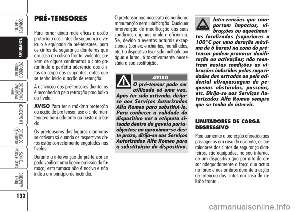 Alfa Romeo 159 2006 Manual de Uso e Manutenção (in Portuguese) 132
SEGURANÇA
LUZES
AVISADORAS
E MENSAGENS
EM EMERGÊNCIA
MANUTENÇÃO
DO VEÍCULO
CARACTERÍSTICASTÉCNICAS
ÍNDICE
ALFABÉTICO
TABLIER E
COMANDOS
ARRANQUE
E CONDUÇÃO
O pré-tensor não nece Alfa Romeo 159 2006 Manual de Uso e Manutenção (in Portuguese) 132
SEGURANÇA
LUZES
AVISADORAS
E MENSAGENS
EM EMERGÊNCIA
MANUTENÇÃO
DO VEÍCULO
CARACTERÍSTICASTÉCNICAS
ÍNDICE
ALFABÉTICO
TABLIER E
COMANDOS
ARRANQUE
E CONDUÇÃO
O pré-tensor não nece