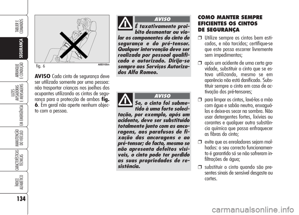 Alfa Romeo 159 2006 Manual de Uso e Manutenção (in Portuguese) 134
SEGURANÇA
LUZES
AVISADORAS
E MENSAGENS
EM EMERGÊNCIA
MANUTENÇÃO
DO VEÍCULO
CARACTERÍSTICASTÉCNICAS
ÍNDICE
ALFABÉTICO
TABLIER E
COMANDOS
ARRANQUE
E CONDUÇÃO
COMO MANTER SEMPRE
EFIC Alfa Romeo 159 2006 Manual de Uso e Manutenção (in Portuguese) 134
SEGURANÇA
LUZES
AVISADORAS
E MENSAGENS
EM EMERGÊNCIA
MANUTENÇÃO
DO VEÍCULO
CARACTERÍSTICASTÉCNICAS
ÍNDICE
ALFABÉTICO
TABLIER E
COMANDOS
ARRANQUE
E CONDUÇÃO
COMO MANTER SEMPRE
EFIC