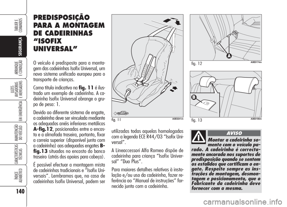 Alfa Romeo 159 2006 Manual de Uso e Manutenção (in Portuguese) 140
SEGURANÇA
LUZES
AVISADORAS
E MENSAGENS
EM EMERGÊNCIA
MANUTENÇÃO
DO VEÍCULO
CARACTERÍSTICASTÉCNICAS
ÍNDICE
ALFABÉTICO
TABLIER E
COMANDOS
ARRANQUE
E CONDUÇÃO
Montar a cadeirinha so- Alfa Romeo 159 2006 Manual de Uso e Manutenção (in Portuguese) 140
SEGURANÇA
LUZES
AVISADORAS
E MENSAGENS
EM EMERGÊNCIA
MANUTENÇÃO
DO VEÍCULO
CARACTERÍSTICASTÉCNICAS
ÍNDICE
ALFABÉTICO
TABLIER E
COMANDOS
ARRANQUE
E CONDUÇÃO
Montar a cadeirinha so-