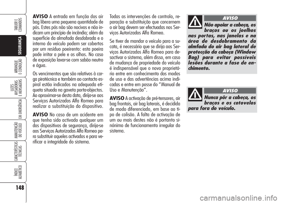 Alfa Romeo 159 2006 Manual de Uso e Manutenção (in Portuguese) 148
SEGURANÇA
LUZES
AVISADORAS
E MENSAGENS
EM EMERGÊNCIA
MANUTENÇÃO
DO VEÍCULO
CARACTERÍSTICASTÉCNICAS
ÍNDICE
ALFABÉTICO
TABLIER E
COMANDOS
ARRANQUE
E CONDUÇÃO
AVISOA entrada em funç Alfa Romeo 159 2006 Manual de Uso e Manutenção (in Portuguese) 148
SEGURANÇA
LUZES
AVISADORAS
E MENSAGENS
EM EMERGÊNCIA
MANUTENÇÃO
DO VEÍCULO
CARACTERÍSTICASTÉCNICAS
ÍNDICE
ALFABÉTICO
TABLIER E
COMANDOS
ARRANQUE
E CONDUÇÃO
AVISOA entrada em funç