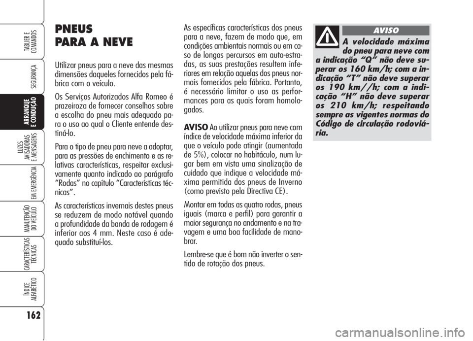 Alfa Romeo 159 2006 Manual de Uso e Manutenção (in Portuguese) 162
SEGURANÇA
LUZES
AVISADORAS
E MENSAGENS
EM EMERGÊNCIA
MANUTENÇÃO
DO VEÍCULO
CARACTERÍSTICASTÉCNICAS
ÍNDICE
ALFABÉTICO
TABLIER E
COMANDOS
ARRANQUE
E CONDUÇÃO
As específicas caracte Alfa Romeo 159 2006 Manual de Uso e Manutenção (in Portuguese) 162
SEGURANÇA
LUZES
AVISADORAS
E MENSAGENS
EM EMERGÊNCIA
MANUTENÇÃO
DO VEÍCULO
CARACTERÍSTICASTÉCNICAS
ÍNDICE
ALFABÉTICO
TABLIER E
COMANDOS
ARRANQUE
E CONDUÇÃO
As específicas caracte
