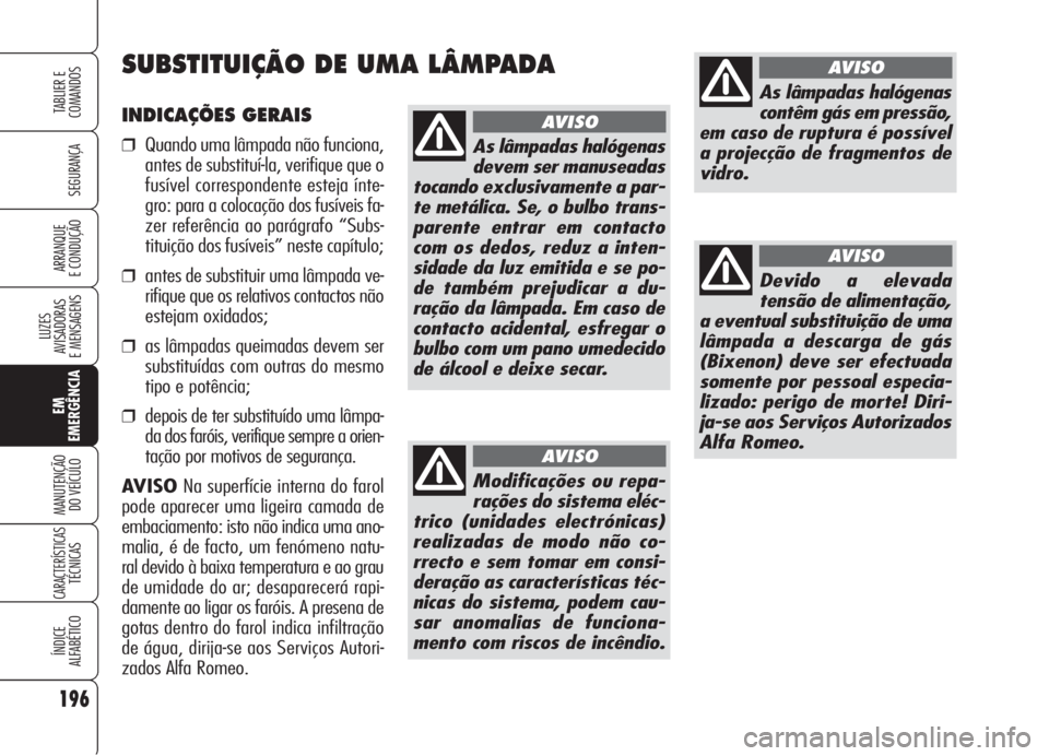 Alfa Romeo 159 2006 Manual de Uso e Manutenção (in Portuguese) 196
SEGURANÇA
LUZES
AVISADORAS
E MENSAGENS
EM
EMERGÊNCIA
MANUTENÇÃO
DO VEÍCULO
CARACTERÍSTICASTÉCNICAS
ÍNDICE
ALFABÉTICO
TABLIER E
COMANDOS
ARRANQUE
E CONDUÇÃO
INDICAÇÕES GERAIS
❒Q Alfa Romeo 159 2006 Manual de Uso e Manutenção (in Portuguese) 196
SEGURANÇA
LUZES
AVISADORAS
E MENSAGENS
EM
EMERGÊNCIA
MANUTENÇÃO
DO VEÍCULO
CARACTERÍSTICASTÉCNICAS
ÍNDICE
ALFABÉTICO
TABLIER E
COMANDOS
ARRANQUE
E CONDUÇÃO
INDICAÇÕES GERAIS
❒Q