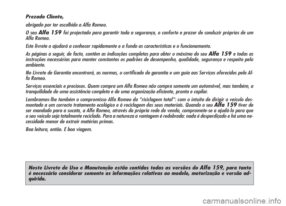 Alfa Romeo 159 2006 Manual de Uso e Manutenção (in Portuguese) Neste Livrete de Uso e Manutenção estão contidas todas as versões do Alfa 159, para tanto
é necessário considerar somente as informações relativas ao modelo, motorização e versão ad-
quiri Alfa Romeo 159 2006 Manual de Uso e Manutenção (in Portuguese) Neste Livrete de Uso e Manutenção estão contidas todas as versões do Alfa 159, para tanto
é necessário considerar somente as informações relativas ao modelo, motorização e versão ad-
quiri
