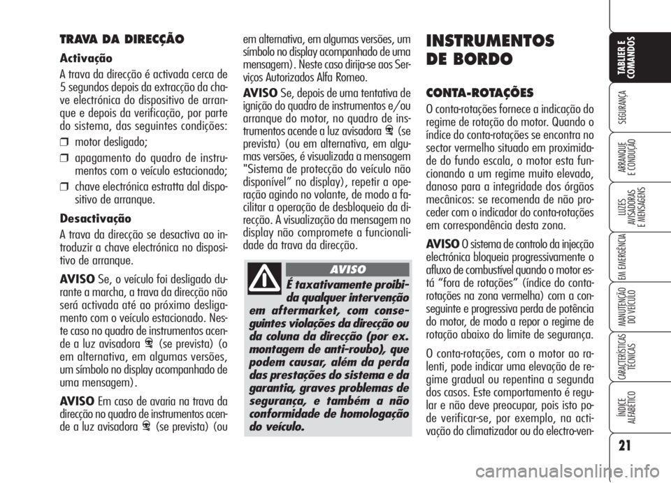 Alfa Romeo 159 2006 Manual de Uso e Manutenção (in Portuguese) É taxativamente proibi-
da qualquer intervenção
em aftermarket, com conse-
guintes violações da direcção ou
da coluna da direcção (por ex.
montagem de anti-roubo), que
podem causar, além da Alfa Romeo 159 2006 Manual de Uso e Manutenção (in Portuguese) É taxativamente proibi-
da qualquer intervenção
em aftermarket, com conse-
guintes violações da direcção ou
da coluna da direcção (por ex.
montagem de anti-roubo), que
podem causar, além da