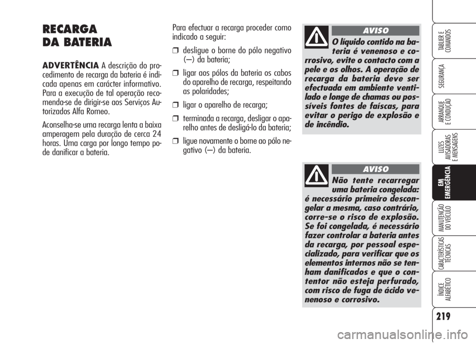 Alfa Romeo 159 2006 Manual de Uso e Manutenção (in Portuguese) 219
SEGURANÇA
LUZES
AVISADORAS
E MENSAGENS
EM
EMERGÊNCIA
MANUTENÇÃO
DO VEÍCULO
CARACTERÍSTICASTÉCNICAS
ÍNDICE
ALFABÉTICO
TABLIER E
COMANDOS
ARRANQUE
E CONDUÇÃO
RECARGA
DA BATERIA
ADVER Alfa Romeo 159 2006 Manual de Uso e Manutenção (in Portuguese) 219
SEGURANÇA
LUZES
AVISADORAS
E MENSAGENS
EM
EMERGÊNCIA
MANUTENÇÃO
DO VEÍCULO
CARACTERÍSTICASTÉCNICAS
ÍNDICE
ALFABÉTICO
TABLIER E
COMANDOS
ARRANQUE
E CONDUÇÃO
RECARGA
DA BATERIA
ADVER