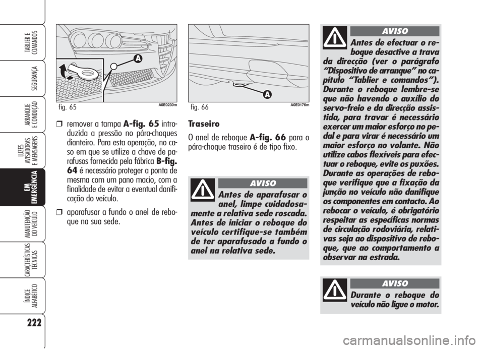Alfa Romeo 159 2006 Manual de Uso e Manutenção (in Portuguese) 222
SEGURANÇA
LUZES
AVISADORAS
E MENSAGENS
EM
EMERGÊNCIA
MANUTENÇÃO
DO VEÍCULO
CARACTERÍSTICASTÉCNICAS
ÍNDICE
ALFABÉTICO
TABLIER E
COMANDOS
ARRANQUE
E CONDUÇÃO
Durante o reboque do
ve Alfa Romeo 159 2006 Manual de Uso e Manutenção (in Portuguese) 222
SEGURANÇA
LUZES
AVISADORAS
E MENSAGENS
EM
EMERGÊNCIA
MANUTENÇÃO
DO VEÍCULO
CARACTERÍSTICASTÉCNICAS
ÍNDICE
ALFABÉTICO
TABLIER E
COMANDOS
ARRANQUE
E CONDUÇÃO
Durante o reboque do
ve