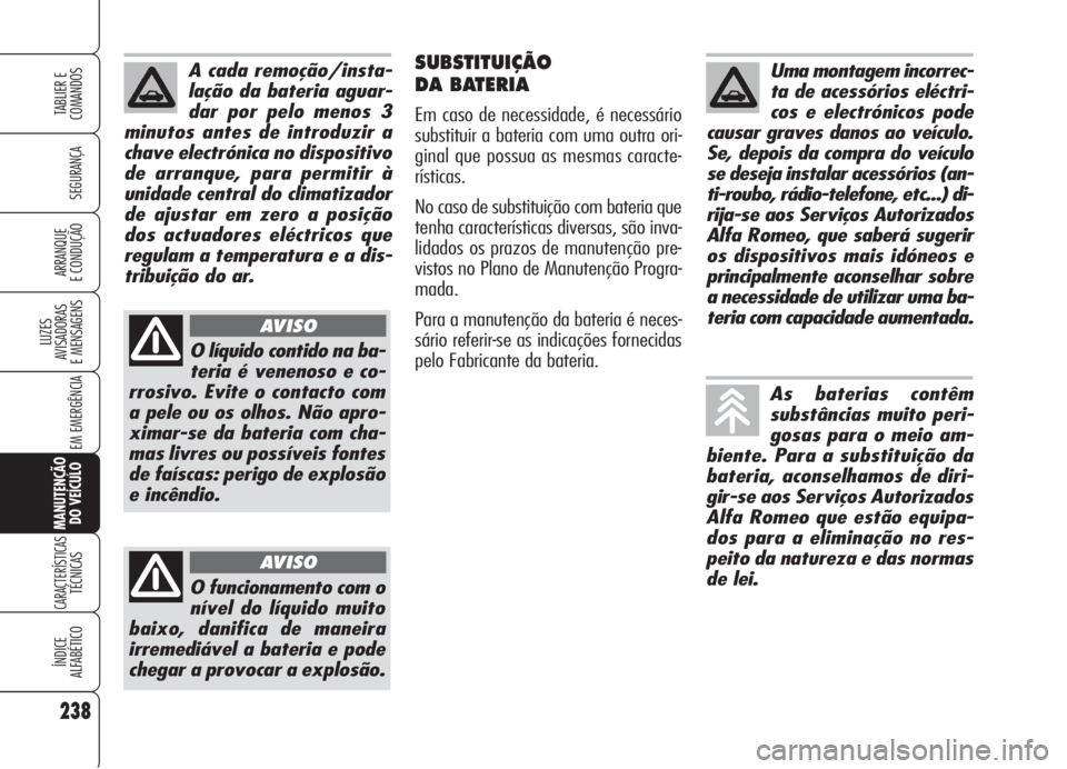 Alfa Romeo 159 2006 Manual de Uso e Manutenção (in Portuguese) 238
SEGURANÇA
LUZES
AVISADORAS
E MENSAGENS
EM EMERGÊNCIA
MANUTENÇÃO
DO VEÍCULO
CARACTERÍSTICASTÉCNICAS
ÍNDICE
ALFABÉTICO
TABLIER E
COMANDOS
ARRANQUE
E CONDUÇÃO
SUBSTITUIÇÃO
DA BATERI Alfa Romeo 159 2006 Manual de Uso e Manutenção (in Portuguese) 238
SEGURANÇA
LUZES
AVISADORAS
E MENSAGENS
EM EMERGÊNCIA
MANUTENÇÃO
DO VEÍCULO
CARACTERÍSTICASTÉCNICAS
ÍNDICE
ALFABÉTICO
TABLIER E
COMANDOS
ARRANQUE
E CONDUÇÃO
SUBSTITUIÇÃO
DA BATERI