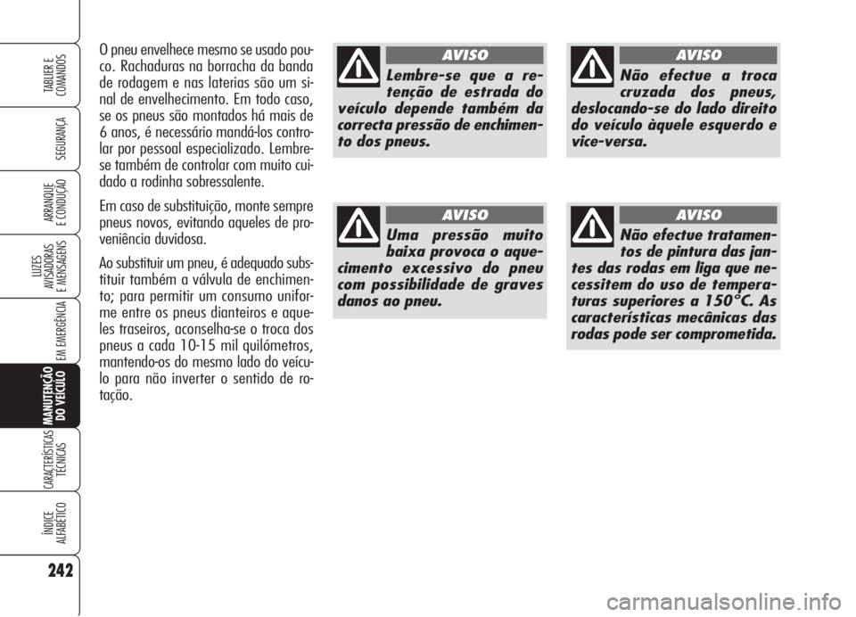 Alfa Romeo 159 2006 Manual de Uso e Manutenção (in Portuguese) 242
SEGURANÇA
LUZES
AVISADORAS
E MENSAGENS
EM EMERGÊNCIA
MANUTENÇÃO
DO VEÍCULO
CARACTERÍSTICASTÉCNICAS
ÍNDICE
ALFABÉTICO
TABLIER E
COMANDOS
ARRANQUE
E CONDUÇÃO
Lembre-se que a re-
ten Alfa Romeo 159 2006 Manual de Uso e Manutenção (in Portuguese) 242
SEGURANÇA
LUZES
AVISADORAS
E MENSAGENS
EM EMERGÊNCIA
MANUTENÇÃO
DO VEÍCULO
CARACTERÍSTICASTÉCNICAS
ÍNDICE
ALFABÉTICO
TABLIER E
COMANDOS
ARRANQUE
E CONDUÇÃO
Lembre-se que a re-
ten