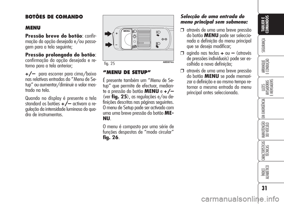 Alfa Romeo 159 2006 Manual de Uso e Manutenção (in Portuguese) 31
SEGURANÇA
LUZES
AVISADORAS
E MENSAGENS
EM EMERGÊNCIA
MANUTENÇÃO
DO VEÍCULO
CARACTERÍSTICASTÉCNICAS
ÍNDICE
ALFABÉTICO
TABLIER E
COMANDOS
ARRANQUE
E CONDUÇÃO
A0E0074mfig. 25
“MENU Alfa Romeo 159 2006 Manual de Uso e Manutenção (in Portuguese) 31
SEGURANÇA
LUZES
AVISADORAS
E MENSAGENS
EM EMERGÊNCIA
MANUTENÇÃO
DO VEÍCULO
CARACTERÍSTICASTÉCNICAS
ÍNDICE
ALFABÉTICO
TABLIER E
COMANDOS
ARRANQUE
E CONDUÇÃO
A0E0074mfig. 25
“MENU